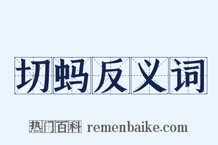 切蚂反义词是什么意思的图片